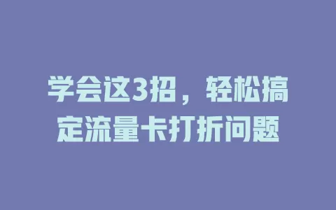 学会这3招，轻松搞定流量卡打折问题