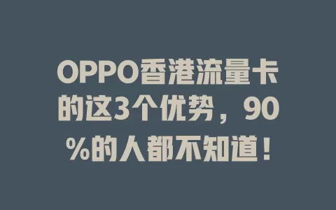 OPPO香港流量卡的这3个优势，90%的人都不知道！