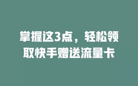 掌握这3点，轻松领取快手赠送流量卡