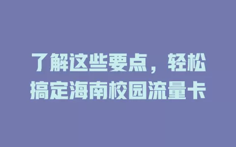 了解这些要点，轻松搞定海南校园流量卡