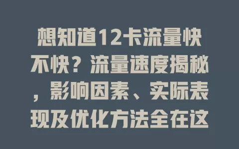 想知道12卡流量快不快？流量速度揭秘，影响因素、实际表现及优化方法全在这