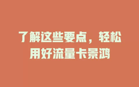 了解这些要点，轻松用好流量卡景鸿