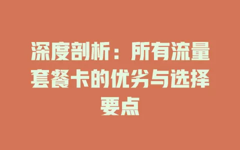 深度剖析：所有流量套餐卡的优劣与选择要点