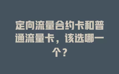 定向流量合约卡和普通流量卡，该选哪一个？