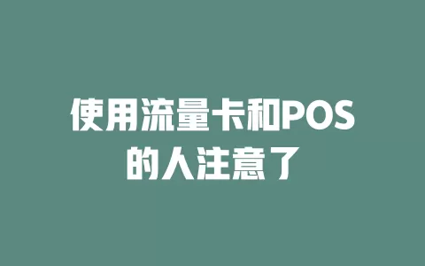 使用流量卡和POS的人注意了