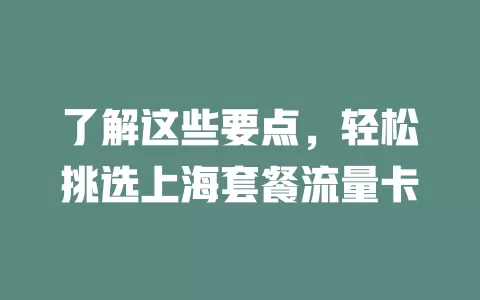 了解这些要点，轻松挑选上海套餐流量卡