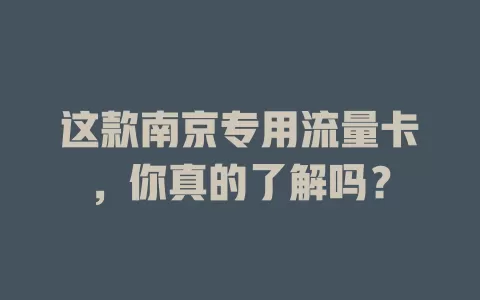 这款南京专用流量卡，你真的了解吗？