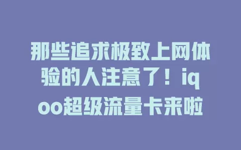 那些追求极致上网体验的人注意了！iqoo超级流量卡来啦