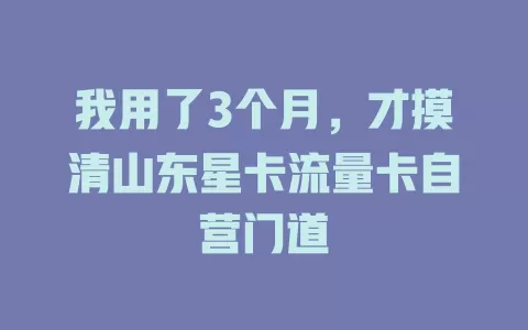 我用了3个月，才摸清山东星卡流量卡自营门道