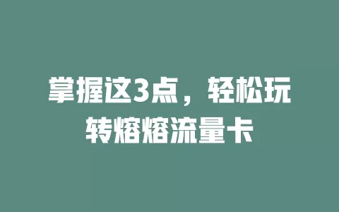 掌握这3点，轻松玩转熔熔流量卡