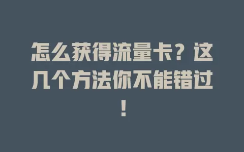 怎么获得流量卡？这几个方法你不能错过！