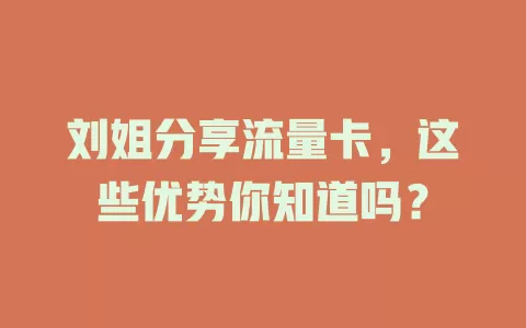 刘姐分享流量卡，这些优势你知道吗？