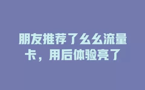 朋友推荐了幺幺流量卡，用后体验亮了