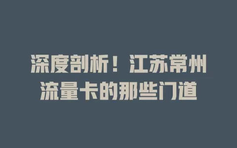 深度剖析！江苏常州流量卡的那些门道