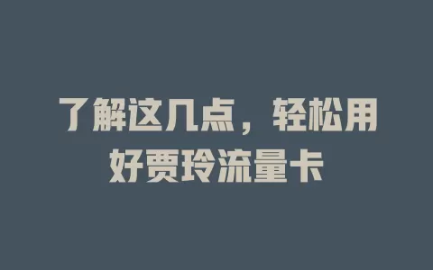 了解这几点，轻松用好贾玲流量卡