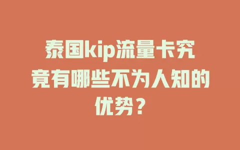 泰国kip流量卡究竟有哪些不为人知的优势？
