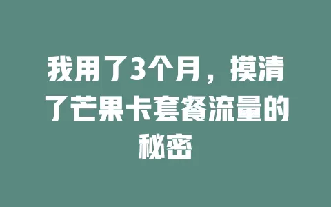 我用了3个月，摸清了芒果卡套餐流量的秘密
