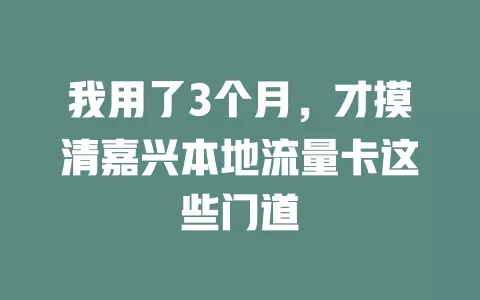 我用了3个月，才摸清嘉兴本地流量卡这些门道