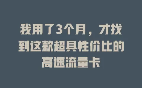 我用了3个月，才找到这款超具性价比的高速流量卡