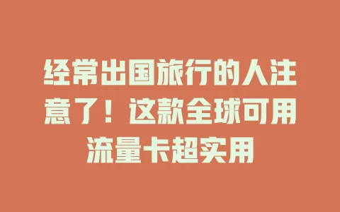 经常出国旅行的人注意了！这款全球可用流量卡超实用