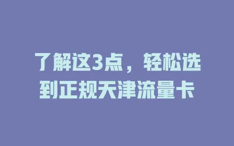 了解这3点，轻松选到正规天津流量卡