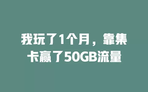 我玩了1个月，靠集卡赢了50GB流量