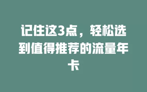 记住这3点，轻松选到值得推荐的流量年卡