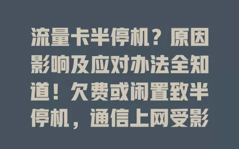 流量卡半停机？原因影响及应对办法全知道！欠费或闲置致半停机，通信上网受影响。及时关注套餐、妥善保管卡片可防。遇半停机速联客服，按要求操作就能恢复正常