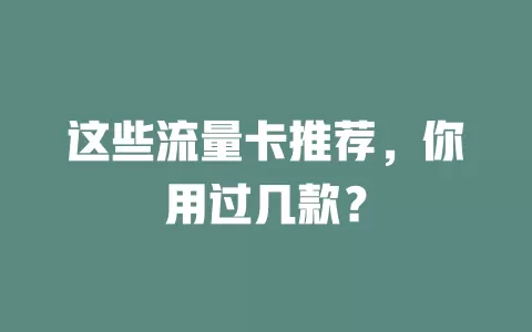 这些流量卡推荐，你用过几款？