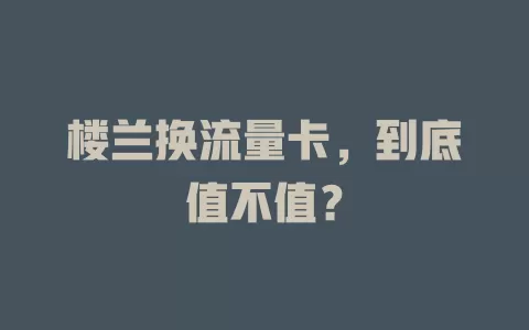 楼兰换流量卡，到底值不值？
