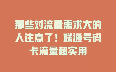 那些对流量需求大的人注意了！联通号码卡流量超实用