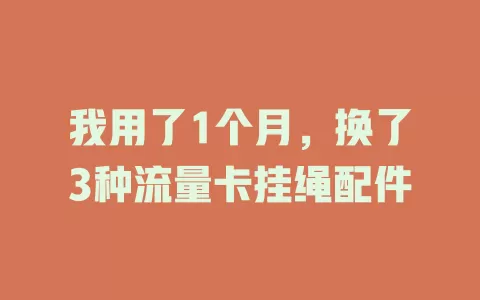 我用了1个月，换了3种流量卡挂绳配件