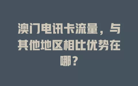 澳门电讯卡流量，与其他地区相比优势在哪？