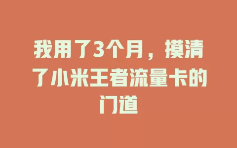 我用了3个月，摸清了小米王者流量卡的门道
