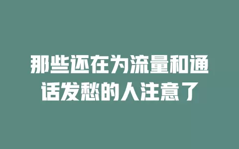 那些还在为流量和通话发愁的人注意了