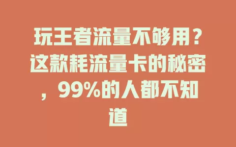玩王者流量不够用？这款耗流量卡的秘密，99%的人都不知道