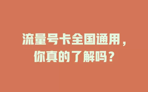 流量号卡全国通用，你真的了解吗？