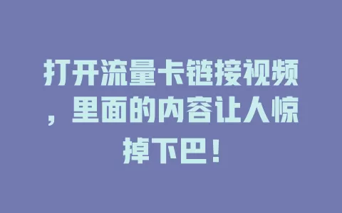 打开流量卡链接视频，里面的内容让人惊掉下巴！
