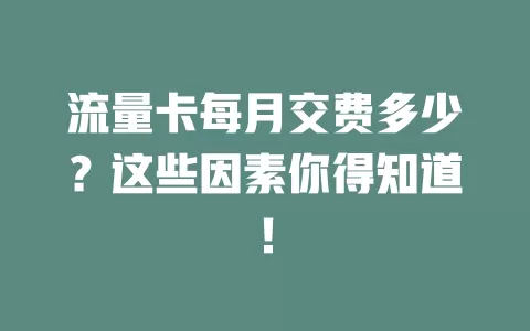 流量卡每月交费多少？这些因素你得知道！