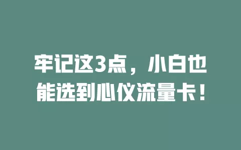 牢记这3点，小白也能选到心仪流量卡！