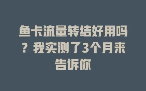 鱼卡流量转结好用吗？我实测了3个月来告诉你