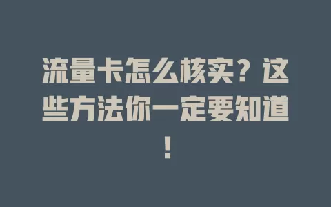 流量卡怎么核实？这些方法你一定要知道！