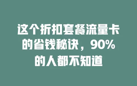这个折扣套餐流量卡的省钱秘诀，90%的人都不知道