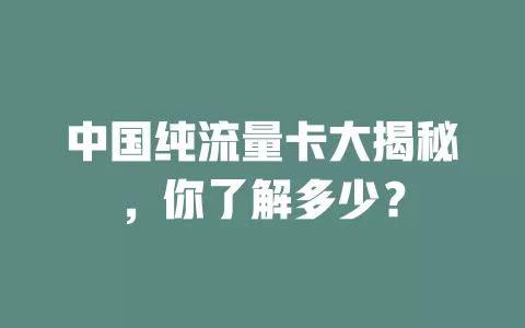 中国纯流量卡大揭秘，你了解多少？