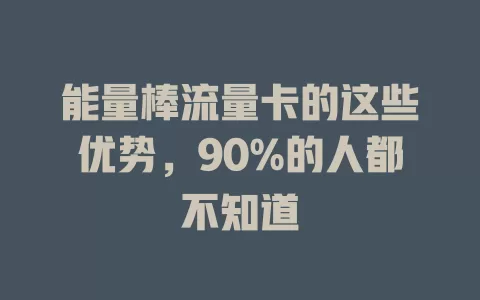 能量棒流量卡的这些优势，90%的人都不知道