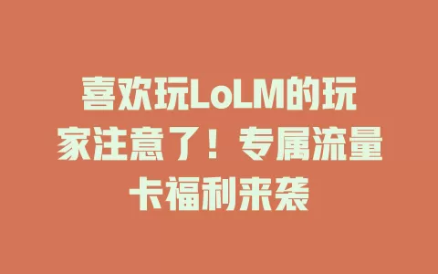 喜欢玩LoLM的玩家注意了！专属流量卡福利来袭