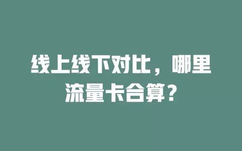 线上线下对比，哪里流量卡合算？
