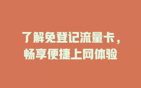 了解免登记流量卡，畅享便捷上网体验