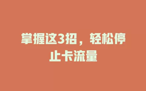 掌握这3招，轻松停止卡流量
