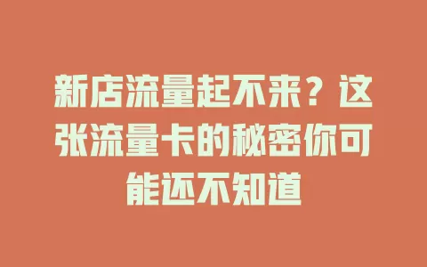 新店流量起不来？这张流量卡的秘密你可能还不知道